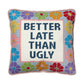 Better Late Than Ugly Embroidered Needlepoint Style Pillow